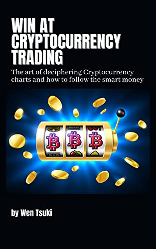 Win At Cryptocurrency Trading: The art of deciphering Cryptocurrency charts and how to follow the smart money - Epub + Converted Pdf